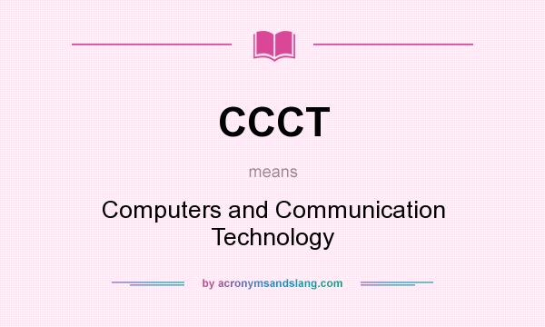 What does CCCT mean? It stands for Computers and Communication Technology