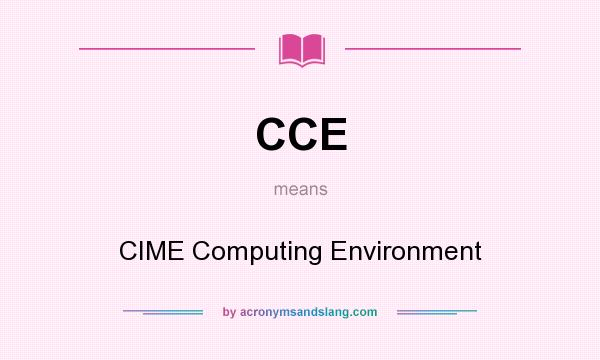 What does CCE mean? It stands for CIME Computing Environment