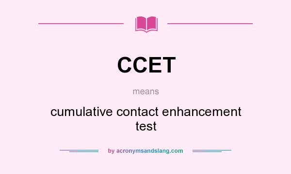 What does CCET mean? It stands for cumulative contact enhancement test