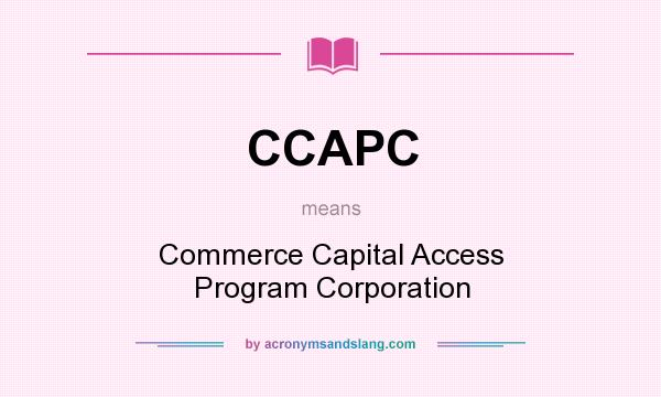 What does CCAPC mean? It stands for Commerce Capital Access Program Corporation