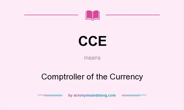 What does CCE mean? It stands for Comptroller of the Currency