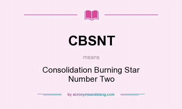 What does CBSNT mean? It stands for Consolidation Burning Star Number Two