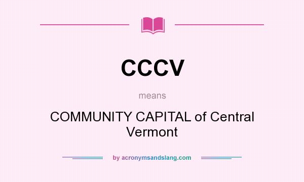 What does CCCV mean? It stands for COMMUNITY CAPITAL of Central Vermont