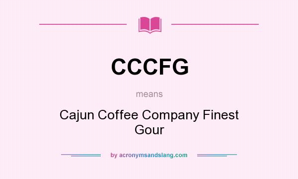What does CCCFG mean? It stands for Cajun Coffee Company Finest Gour