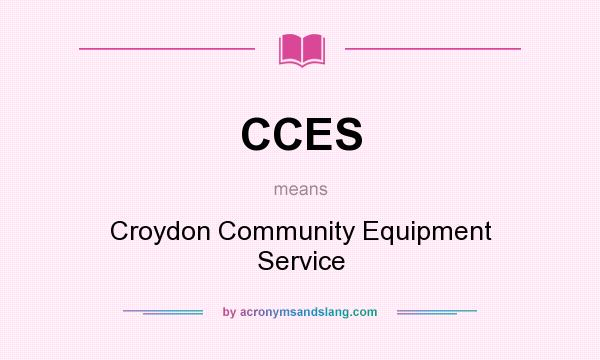 What does CCES mean? It stands for Croydon Community Equipment Service