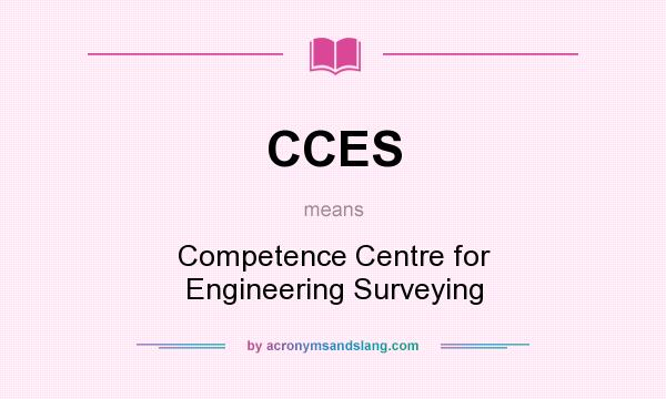 What does CCES mean? It stands for Competence Centre for Engineering Surveying