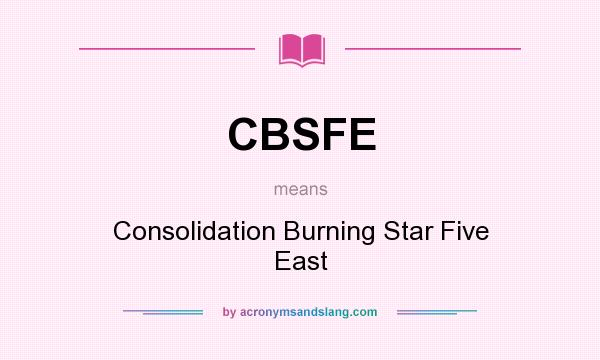 What does CBSFE mean? It stands for Consolidation Burning Star Five East