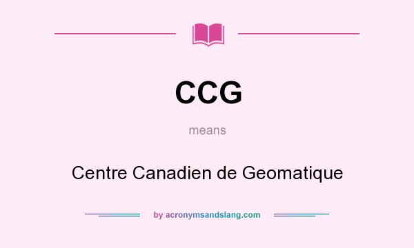 What does CCG mean? It stands for Centre Canadien de Geomatique