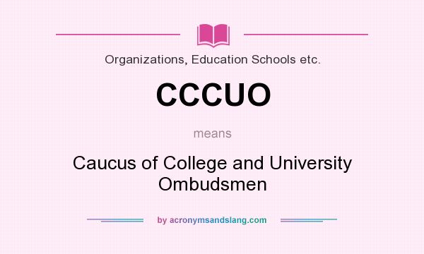 What does CCCUO mean? It stands for Caucus of College and University Ombudsmen