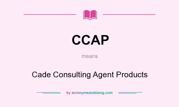 What does CCAP mean? It stands for Cade Consulting Agent Products