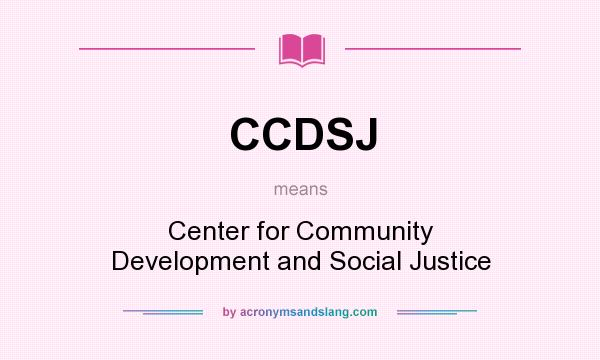 What does CCDSJ mean? It stands for Center for Community Development and Social Justice