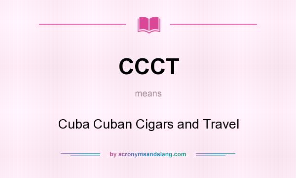 What does CCCT mean? It stands for Cuba Cuban Cigars and Travel