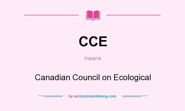 What does CCE mean? It stands for Canadian Council on Ecological