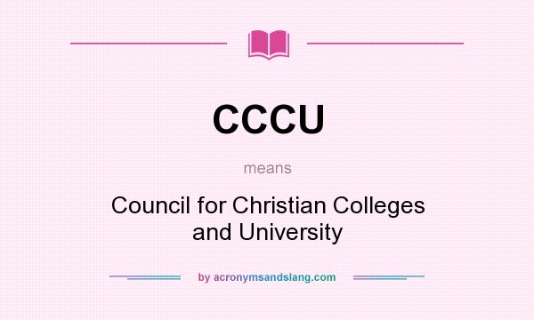What does CCCU mean? It stands for Council for Christian Colleges and University