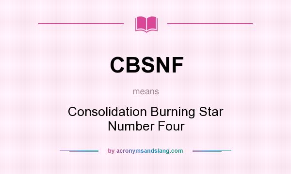 What does CBSNF mean? It stands for Consolidation Burning Star Number Four