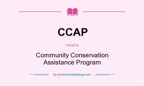 What does CCAP mean? It stands for Community Conservation Assistance Program