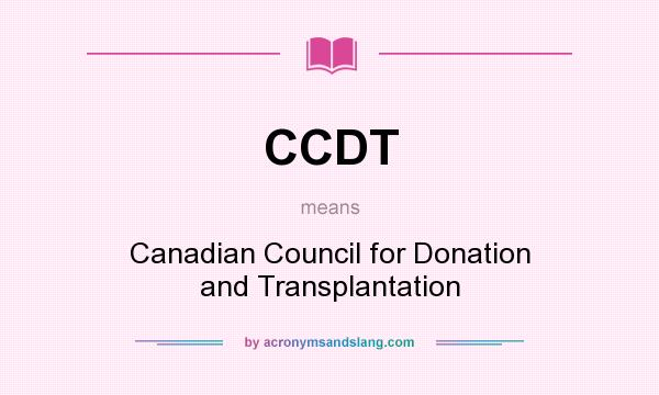 What does CCDT mean? It stands for Canadian Council for Donation and Transplantation