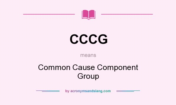 What does CCCG mean? It stands for Common Cause Component Group