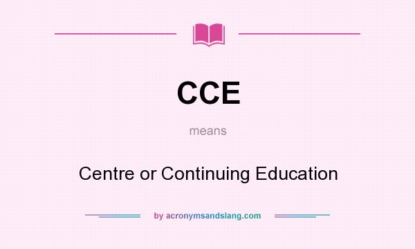 What does CCE mean? It stands for Centre or Continuing Education