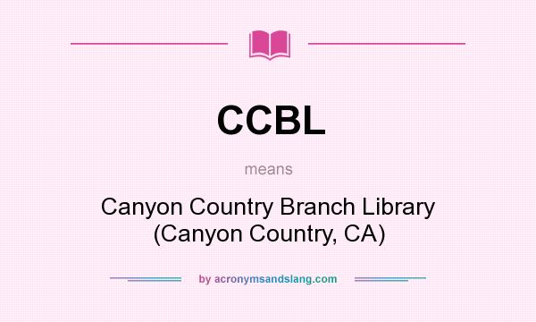 What does CCBL mean? It stands for Canyon Country Branch Library (Canyon Country, CA)