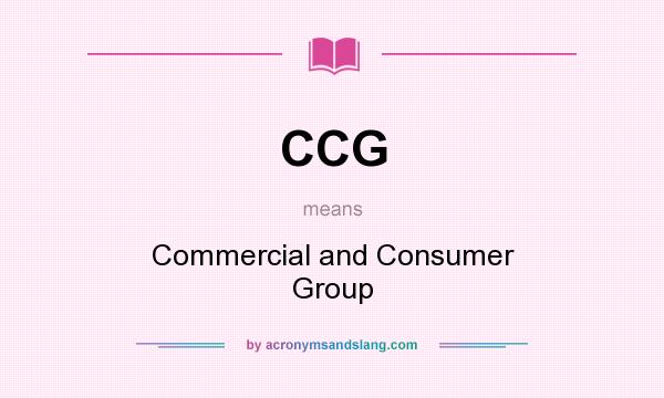 What does CCG mean? It stands for Commercial and Consumer Group