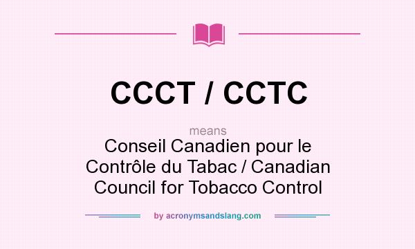 What does CCCT / CCTC mean? It stands for Conseil Canadien pour le Contrôle du Tabac / Canadian Council for Tobacco Control