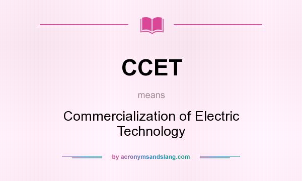 What does CCET mean? It stands for Commercialization of Electric Technology