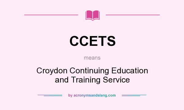 What does CCETS mean? It stands for Croydon Continuing Education and Training Service