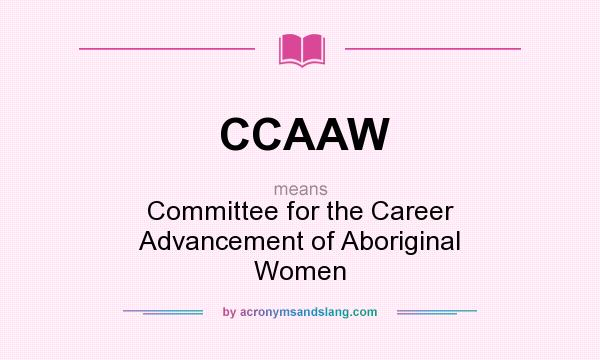 What does CCAAW mean? It stands for Committee for the Career Advancement of Aboriginal Women