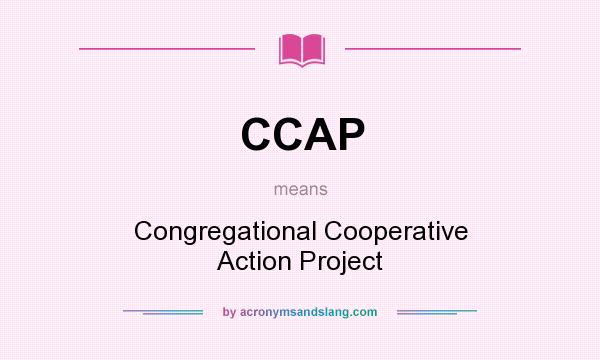What does CCAP mean? It stands for Congregational Cooperative Action Project