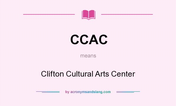 What does CCAC mean? It stands for Clifton Cultural Arts Center
