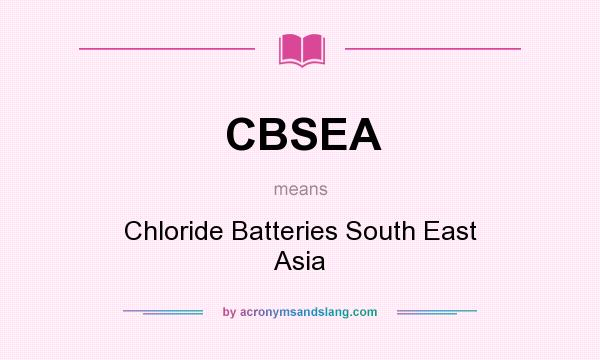 What does CBSEA mean? It stands for Chloride Batteries South East Asia