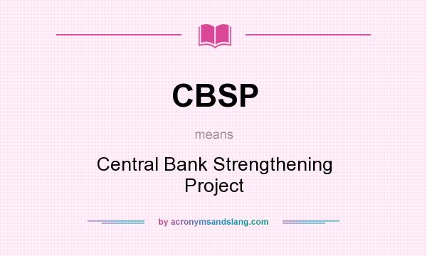 What does CBSP mean? It stands for Central Bank Strengthening Project