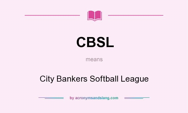 What does CBSL mean? It stands for City Bankers Softball League