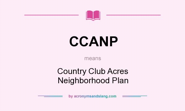 What does CCANP mean? It stands for Country Club Acres Neighborhood Plan