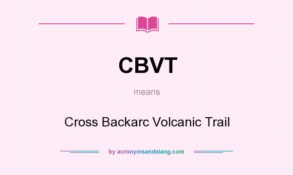 What does CBVT mean? It stands for Cross Backarc Volcanic Trail