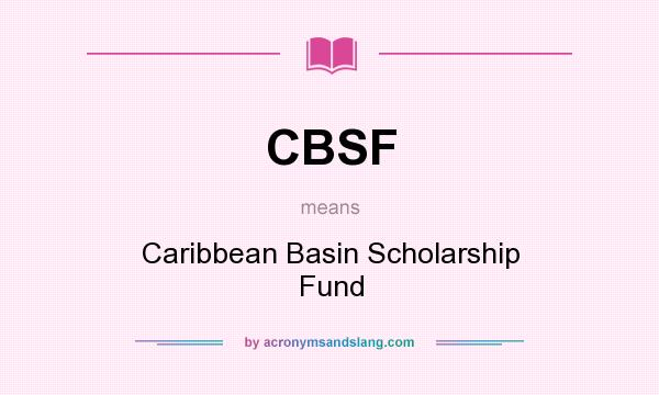 What does CBSF mean? It stands for Caribbean Basin Scholarship Fund