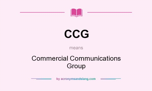 What does CCG mean? It stands for Commercial Communications Group