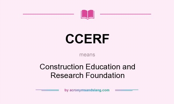 What does CCERF mean? It stands for Construction Education and Research Foundation
