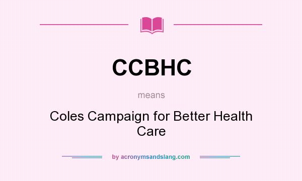 What does CCBHC mean? It stands for Coles Campaign for Better Health Care