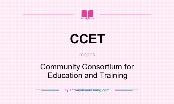 What does CCET mean? It stands for Community Consortium for Education and Training