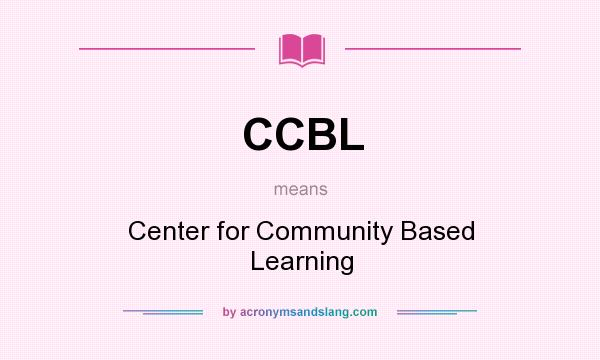 What does CCBL mean? It stands for Center for Community Based Learning