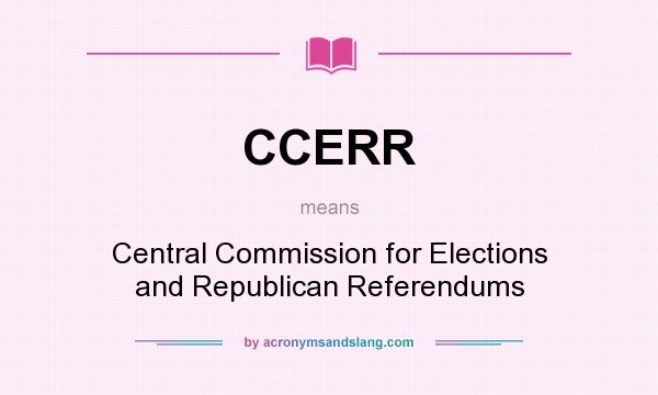 What does CCERR mean? It stands for Central Commission for Elections and Republican Referendums