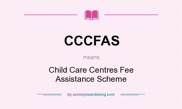 What does CCCFAS mean? It stands for Child Care Centres Fee Assistance Scheme