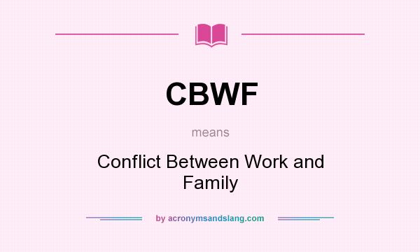 What does CBWF mean? It stands for Conflict Between Work and Family