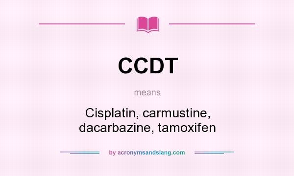 What does CCDT mean? It stands for Cisplatin, carmustine, dacarbazine, tamoxifen