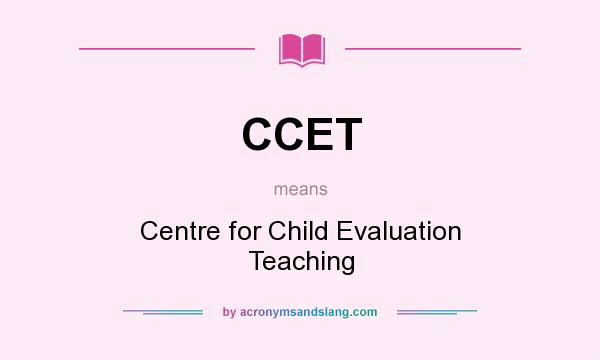 What does CCET mean? It stands for Centre for Child Evaluation Teaching