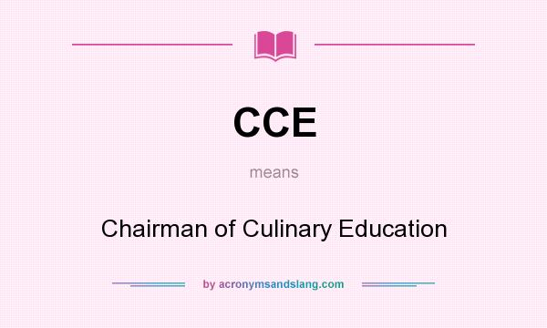 What does CCE mean? It stands for Chairman of Culinary Education