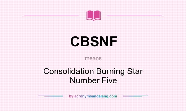 What does CBSNF mean? It stands for Consolidation Burning Star Number Five