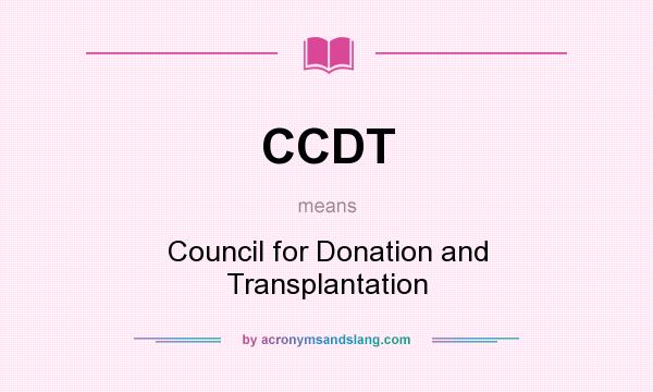 What does CCDT mean? It stands for Council for Donation and Transplantation